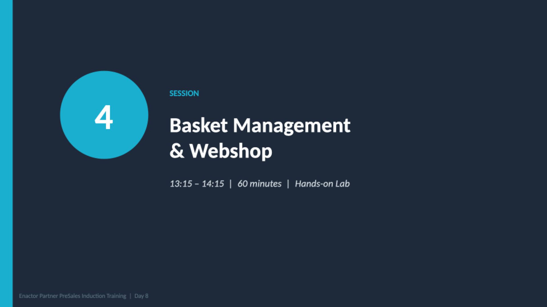 Session 4 divider slide. Dark background with teal accent bar on left. Large teal circle containing the number 4. Teal label: SESSION. White heading: Basket Management and Webshop. Grey italic text: 13:15 - 14:15 | 60 minutes | Hands-on Lab. Footer: Enactor Partner PreSales Induction Training | Day 8.