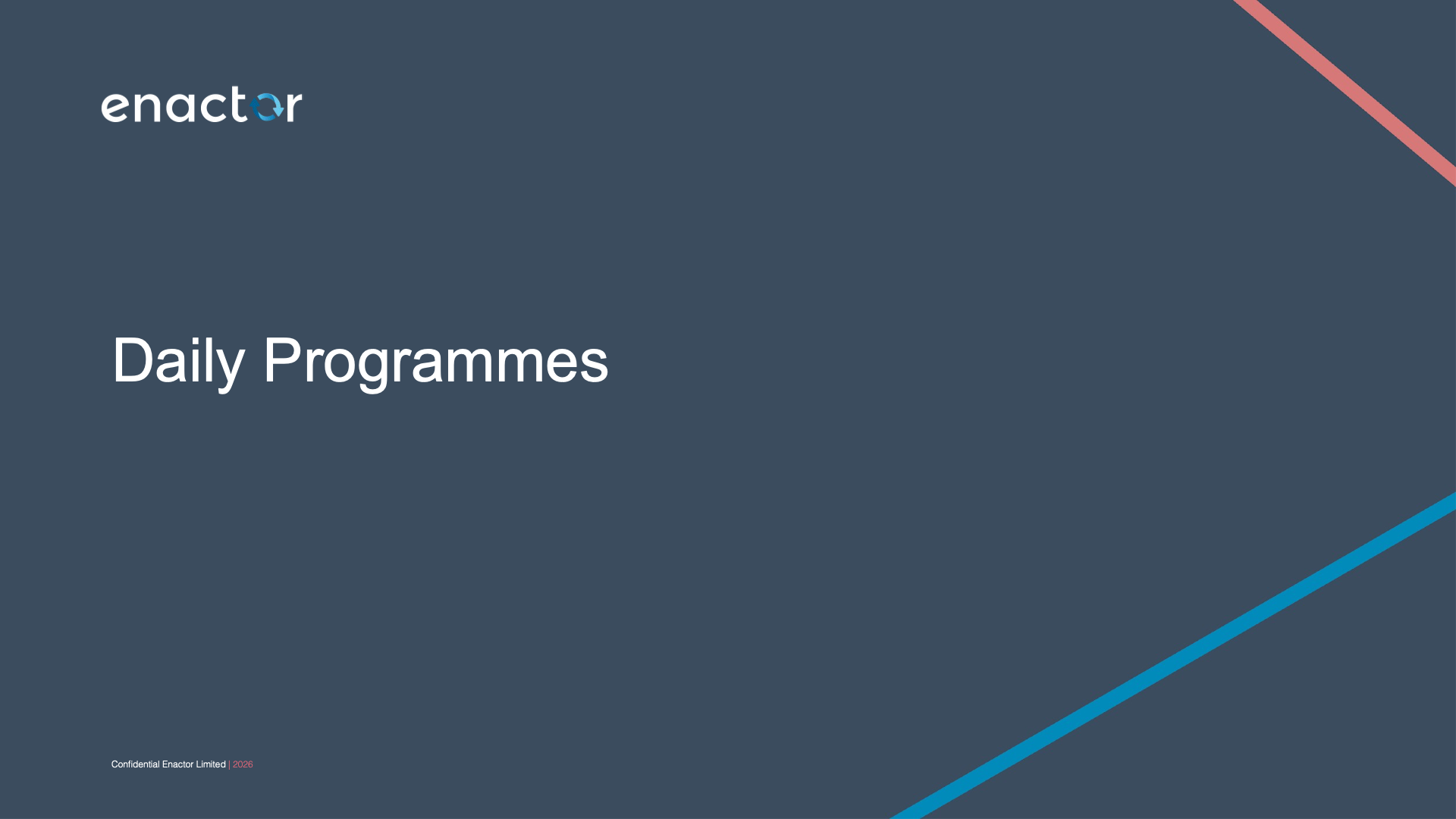 Section title slide. Dark branded background. Enactor logo (with circular arrow icon) at top left. Large white text reads: Daily Programmes. Two diagonal accent stripes cross the bottom-right corner -- one pink/coral and one teal/cyan. Footer text in small grey: Confidential Enactor Limited | 2026 (2026 in pink).