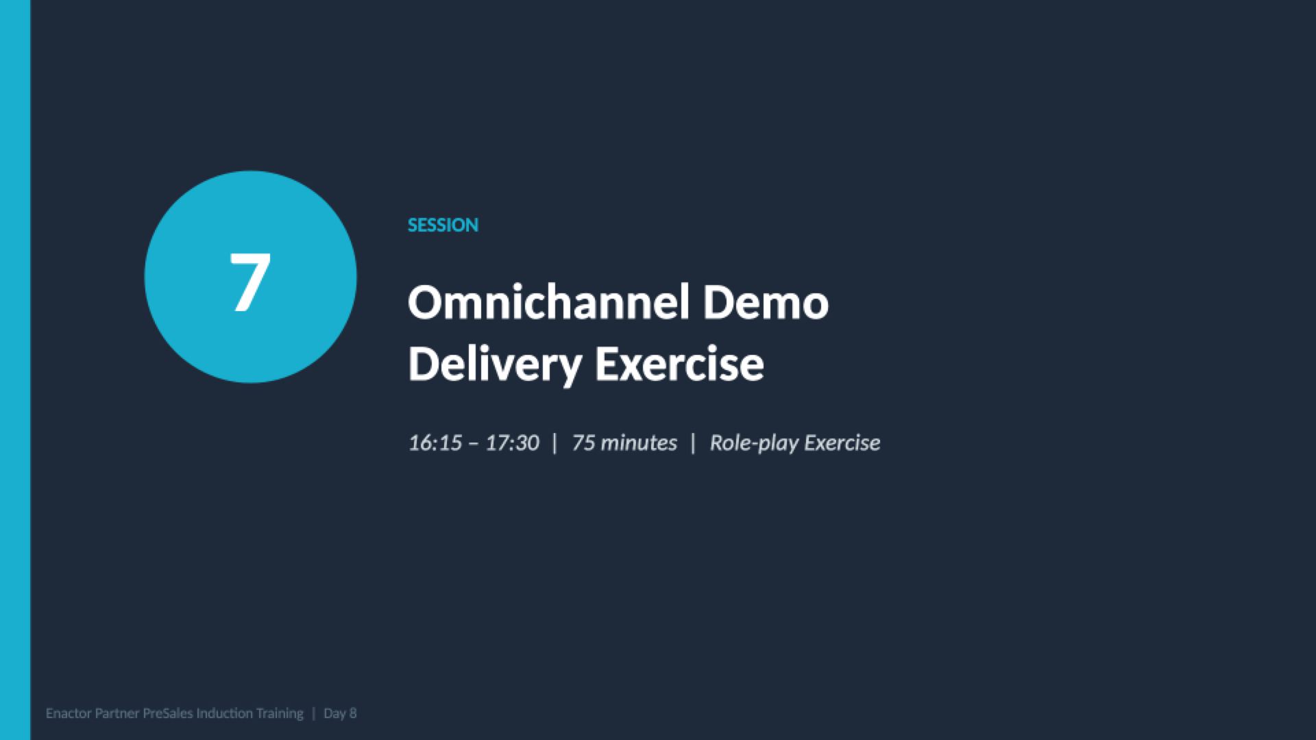 Session 7 divider slide. Dark background with teal accent bar on left. Large teal circle containing the number 7. Teal label: SESSION. White heading: Omnichannel Demo Delivery Exercise. Grey italic text: 16:15 - 17:30 | 75 minutes | Role-play Exercise. Footer: Enactor Partner PreSales Induction Training | Day 8.