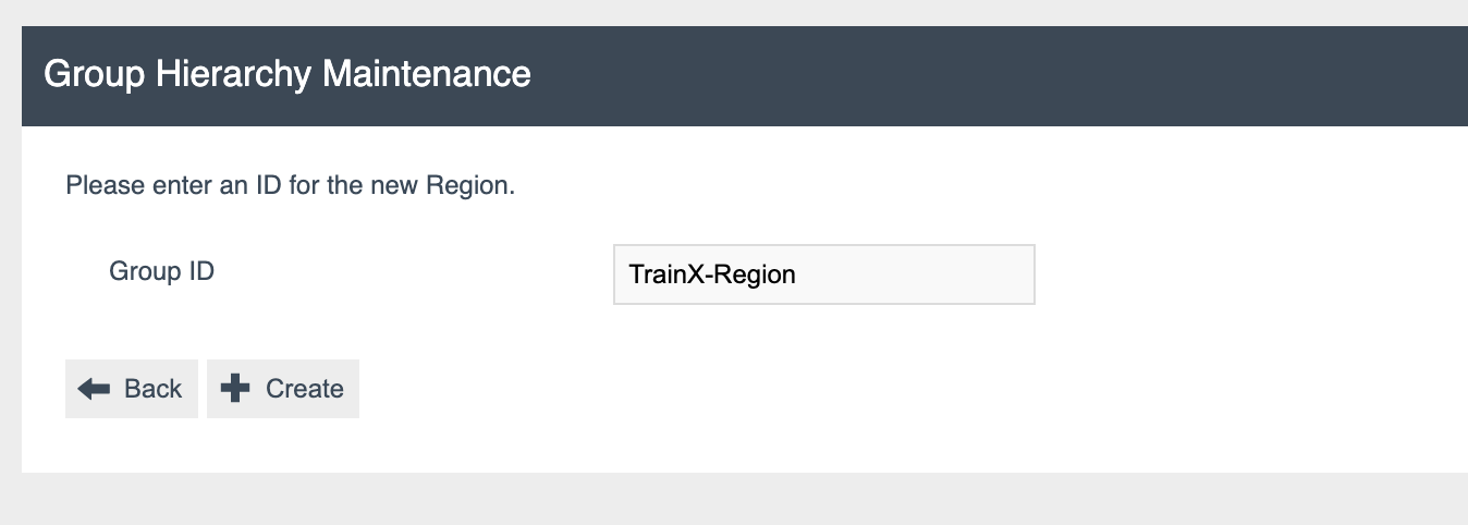 Group Hierarchy Maintenance prompt 'Please enter an ID for the new Region.' with Group ID field containing TrainX-Region and Back and Create buttons.