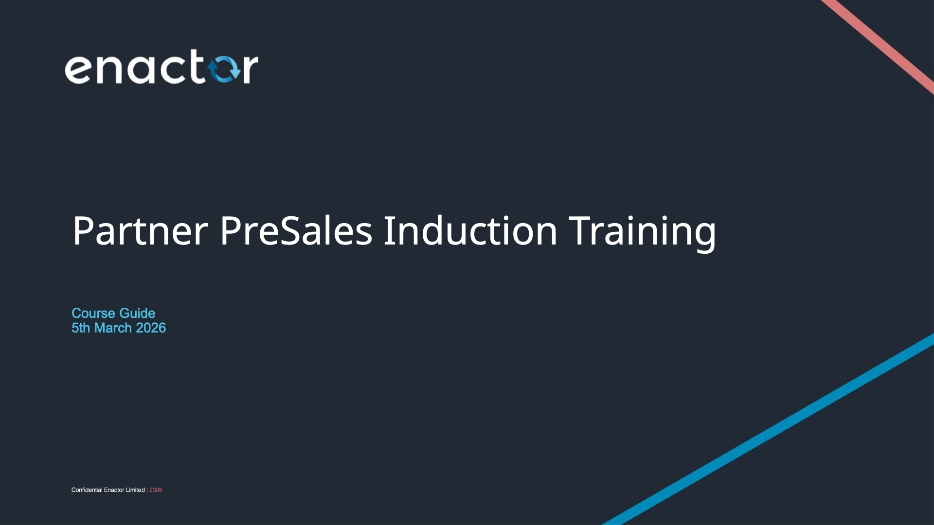 Title slide. Dark branded background. Enactor logo (with circular arrow icon) at top left. Large white centred text reads: Partner PreSales Induction Training. Two diagonal accent stripes cross the bottom-right corner -- one pink/coral and one teal/cyan. Footer text in small grey: Confidential Enactor Limited | 2026 (2026 in pink).