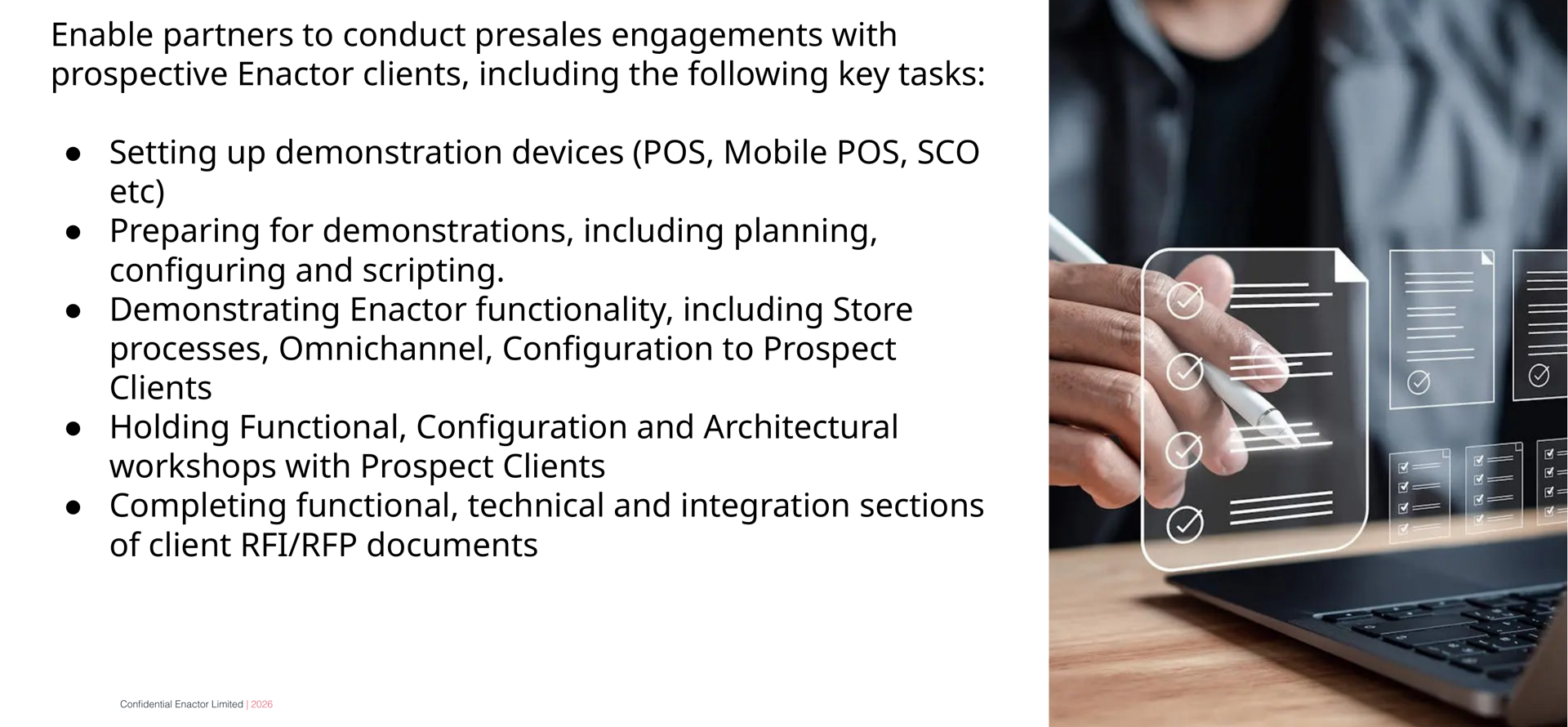 Course Objectives slide. Header bar: Course Objectives - PreSales Induction Training (dark background, white text). Enactor logo top right. Left side body text reads: Enable partners to conduct presales engagements with prospective Enactor clients, including the following key tasks: (bullet) Setting up demonstration devices (POS, Mobile POS, SCO etc). (bullet) Preparing for demonstrations, including planning, configuring and scripting. (bullet) Demonstrating Enactor functionality, including Store processes, Omnichannel, Configuration to Prospect Clients. (bullet) Holding Functional, Configuration and Architectural workshops with Prospect Clients. (bullet) Completing functional, technical and integration sections of client RFI/RFP documents. Right side: photograph of a person's hand interacting with a digital interface showing floating icons including checkboxes, gear wheels, and document symbols. Footer: Confidential Enactor Limited | 2026.