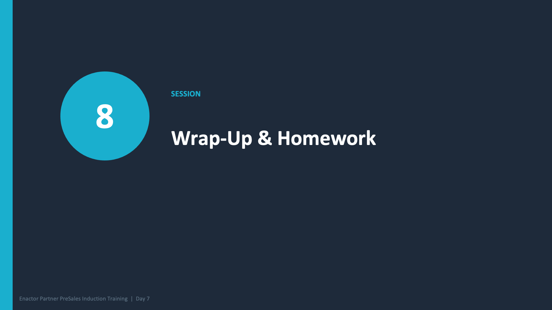 Session 8 divider slide. Dark branded background with teal accent bar on left. Large teal circle with white number 8. Text: SESSION (teal, uppercase). Wrap-Up and Homework (large white heading). Footer: Enactor Partner PreSales Induction Training | Day 7.