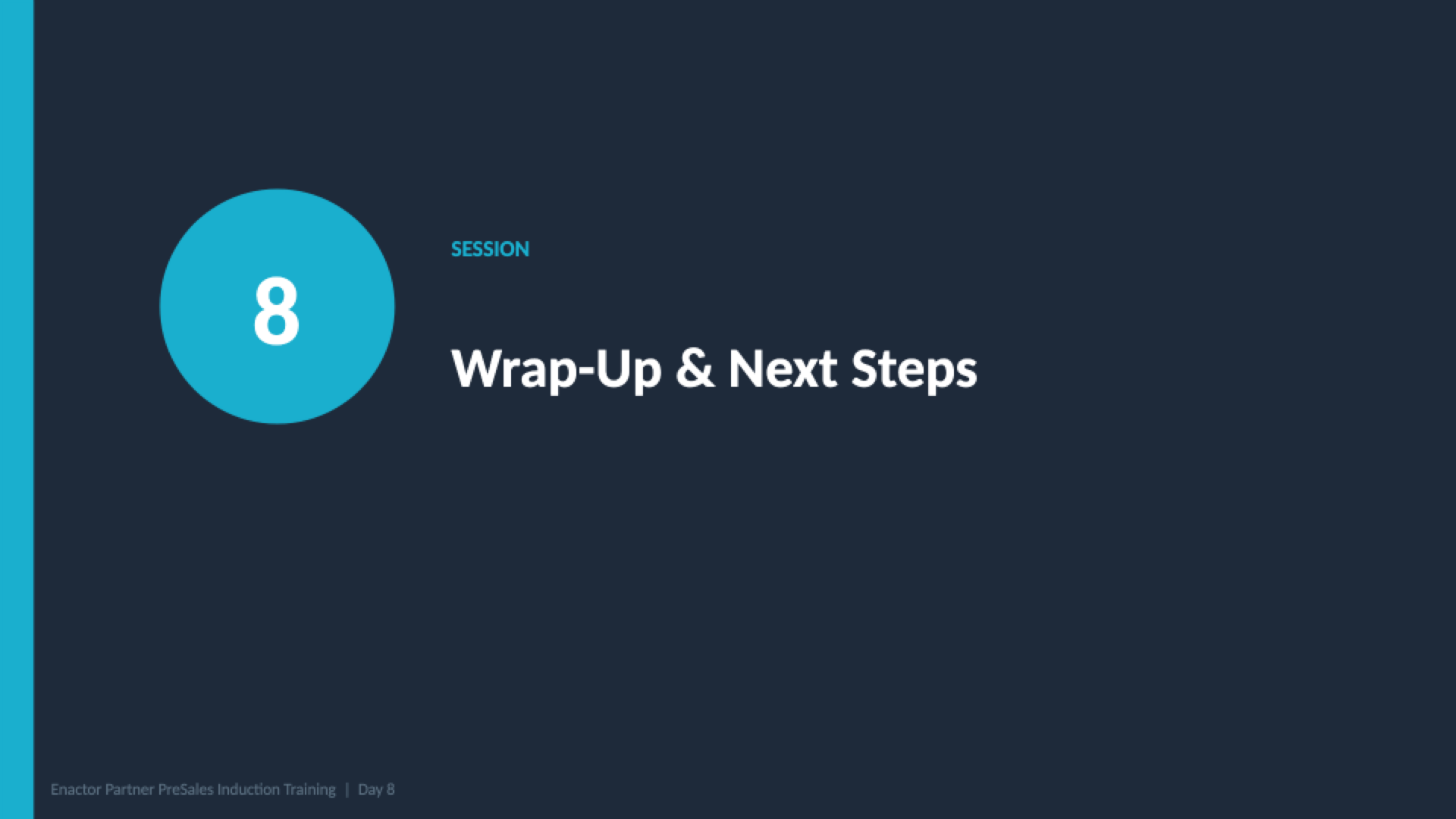 Session 8 divider slide. Dark background with teal accent bar on left. Large teal circle containing the number 8. Teal label: SESSION. White heading: Wrap-Up and Next Steps. Footer: Enactor Partner PreSales Induction Training | Day 8.